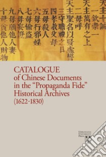 Catalogue of chinese documents in the «Propaganda Fide» historical archives (1622-1830). Ediz. illustrata libro di Dudink A. (cur.); Zhao H. (cur.); Raini E. (cur.)