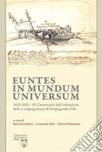 Euntes in mundum universum 1622-2022. IV centenario dell'istituzione della congregazione di propaganda fide libro di Ardura B. (cur.); Sileo L. (cur.); Belluomini F. (cur.)