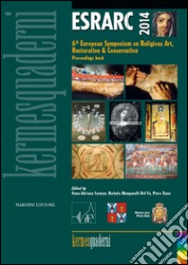ESRARC 2014. 6th european symposium on religious art, restoration & conservation. proceeding book libro di Cuzman O. A. (cur.); Manganeli Del Fà R. (cur.); Tiano P. (cur.)