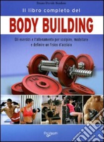 Il libro completo del body building. Gli esercizi e l'allenamento per scolpire, modellare e definire un fisico d'acciaio libro di Bordoni Bruno Davide