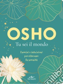 Tu sei il mondo. Esercizi e intuizioni per ritrovare la serenità libro di Osho; Videha A. (cur.)