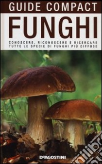 Funghi. Conoscere, riconoscere e ricercare tutte le specie di funghi più diffuse libro di Bielli Ettore