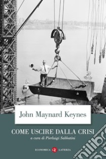 Come uscire dalla crisi libro di Keynes John Maynard; Sabbatini P. (cur.)