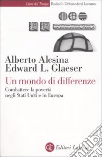 Un mondo di differenze. Combattere la povertà negli Stati Uniti e in Europa libro di Alesina Alberto; Glaeser Edward L.