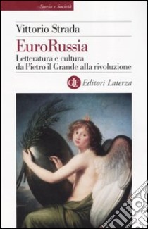 EuroRussia. Letteratura e cultura da Pietro il Grande alla rivoluzione libro di Strada Vittorio