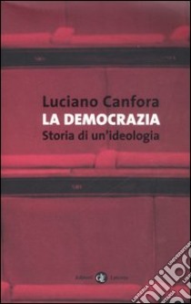 La democrazia. Storia di un'ideologia libro di Canfora Luciano