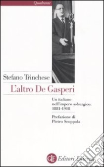 L'altro De Gasperi. Un italiano nell'impero asburgico. 1881-1918 libro di Trinchese Stefano