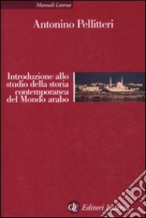 Introduzione allo studio della storia contemporanea del mondo arabo libro di Pellitteri Antonino