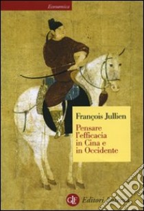 Pensare l'efficacia in Cina e in Occidente libro di Jullien François