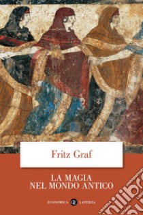 La magia nel mondo antico libro di Graf Fritz
