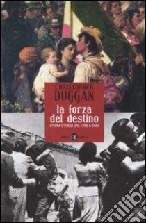 La Forza del destino. Storia d'Italia dal 1796 a oggi libro di Duggan Christopher