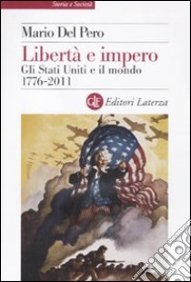 Libertà e impero. Gli Stati Uniti e il mondo 1776-2011 libro di Del Pero Mario