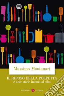 Il Riposo della polpetta e altre storie intorno al cibo libro di Montanari Massimo