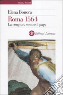 Roma 1564. La congiura contro il papa libro di Bonora Elena