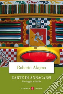 L'arte di annacarsi. Un viaggio in Sicilia. Ediz. illustrata libro di Alajmo Roberto