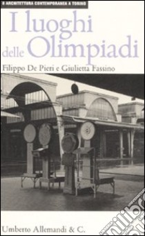 I luoghi delle Olimpiadi libro di De Pieri Filippo - Fassino Giulietta