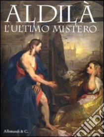 Aldilà. L'ultimo mistero. Catalogo della mostra (Pieve di Tolmezzo, 24 maggio-2 ottobre 2011) libro di Castri S. (cur.); Geretti A. (cur.)