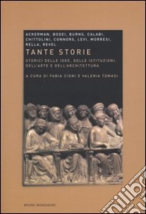 Tante storie. Storici delle idee, delle istituzioni, dell'arte e dell'architettura libro di Cigni F. (cur.); Tomasi V. (cur.)