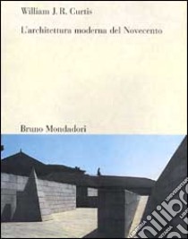 L'architettura moderna del Novecento libro di Curtis William J.R.; Barbara A. (cur.); Rodriquez C. (cur.)