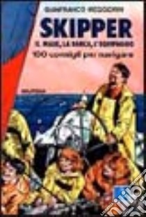Skipper. Il mare, la barca, l'equipaggio. 100 consigli per navigare libro di Meggiorin Gianfranco