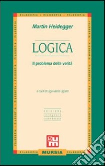 Logica. Il problema della verità libro di Heidegger Martin