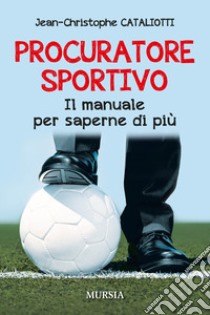 Procuratore sportivo. Il manuale per saperne di più libro di Cataliotti Jean-Christophe