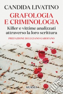 Grafologia e criminologia. Killer e vittime analizzati attraverso la loro scrittura libro di Livatino Candida
