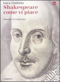 Shakespeare come vi piace. Manuale di traduzione libro di Fontana Luca