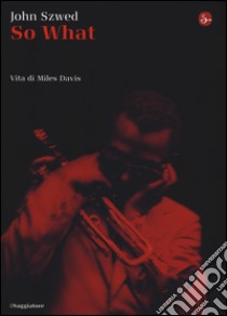 So what? Vita di Miles Davis libro di Szwed John F.