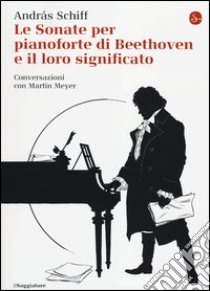 Le sonate per pianoforte di Beethoven e il loro significato libro di Schiff András; Meyer Martin