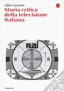 Storia critica della televisione italiana libro di Grasso Aldo; Barra Luca; Penati Cecilia