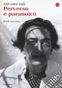 Perverso e paranoico. Scritti 1927-1933 libro di Dalì Salvador; Descharnes R. (cur.)