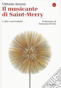 Il musicante di Saint-Merry e altri versi tradotti. Testo originale a fronte libro di Sereni Vittorio