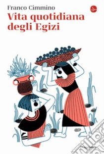 Vita quotidiana degli egizi libro di Cimmino Franco