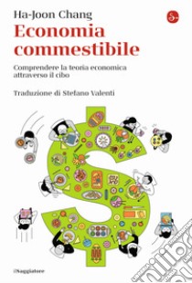 Economia commestibile. Comprendere la teoria economica attraverso il cibo libro di Chang Ha-Joon