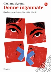 Donne ingannate. Il velo come religione, identità e libertà libro di Sgrena Giuliana
