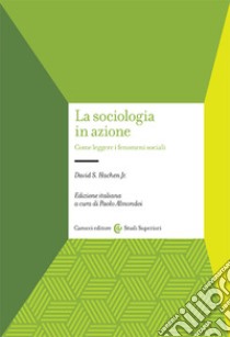 La sociologia in azione. Come leggere i fenomeni sociali libro di Hachen David S.