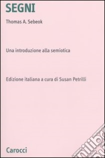 Segni. Una introduzione alla semiotica libro di Sebeok Thomas A.; Petrilli S. (cur.)