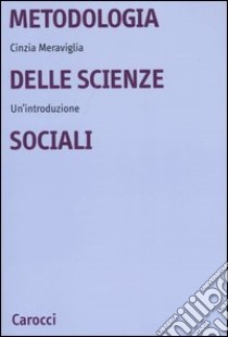 Metodologia delle scienze sociali. Un'introduzione libro di Meraviglia Cinzia