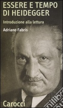 «Essere e tempo» di Heidegger. Introduzione alla lettura libro di Fabris Adriano