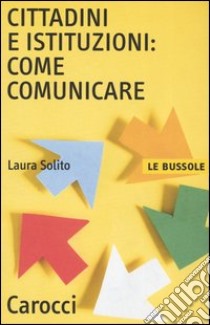 Cittadini e istituzioni: come comunicare libro di Solito Laura