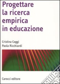 Progettare la ricerca empirica in educazione libro di Coggi Cristina; Ricchiardi Paola