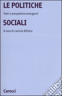 La politiche sociali. Temi e prospettive emergenti libro di Bifulco L. (cur.)