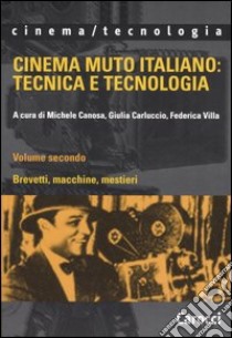 Cinema muto italiano: tecnica e tecnologia. Vol. 2: Brevetti, macchine, mestieri libro di Canosa M. (cur.); Carluccio G. (cur.); Villa F. (cur.)