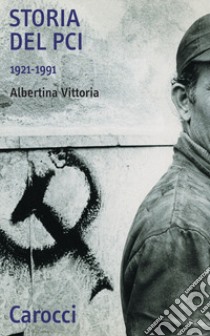 Storia del PCI 1921-1991 libro di Vittoria Albertina