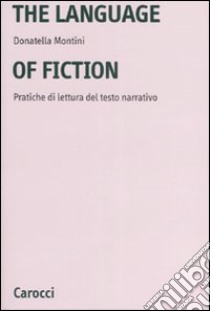 The language of fiction. Pratiche de lettura del testo narrativo. Ediz. bilingue libro di Montini Donatella