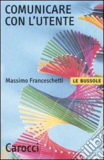 Comunicare con l'utente libro di Franceschetti Massimo
