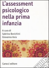 L'assessment psicologico nella prima infanzia libro di Bonichini S. (cur.); Axia G. (cur.)