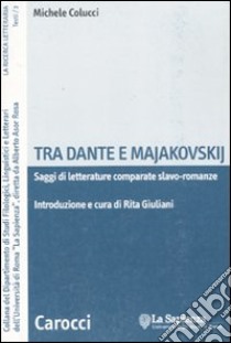 Tra Dante e Majakovskij. Saggi di letterature comparate slavo-romanze libro di Colucci Michele; Giuliani R. (cur.)