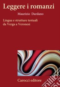Leggere i romanzi. Lingua e strutture testuali da Verga a Veronesi libro di Dardano Maurizio
